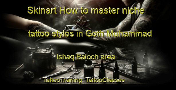 Skinart How to master niche tattoo styles in Goth Muhammad Ishaq Baloch area | TattooTraining | TattooClasses | SkinartTraining-Pakistan