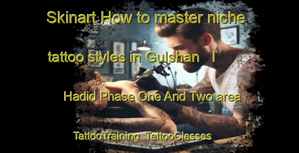 Skinart How to master niche tattoo styles in Gulshan   I   Hadid Phase One And Two area | TattooTraining | TattooClasses | SkinartTraining-Pakistan