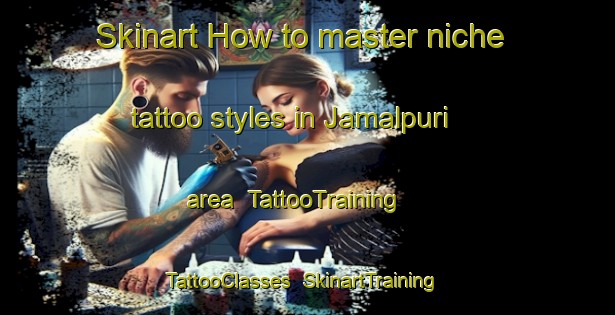 Skinart How to master niche tattoo styles in Jamalpuri area | TattooTraining | TattooClasses | SkinartTraining-Pakistan