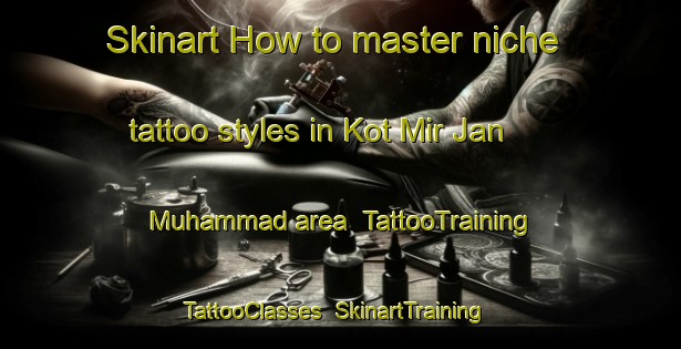 Skinart How to master niche tattoo styles in Kot Mir Jan Muhammad area | TattooTraining | TattooClasses | SkinartTraining-Pakistan