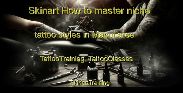 Skinart How to master niche tattoo styles in Masul area | TattooTraining | TattooClasses | SkinartTraining-Pakistan