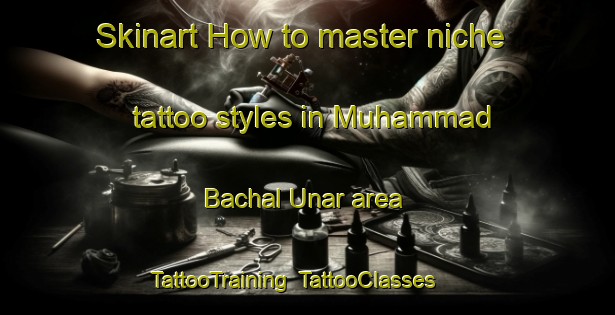 Skinart How to master niche tattoo styles in Muhammad Bachal Unar area | TattooTraining | TattooClasses | SkinartTraining-Pakistan