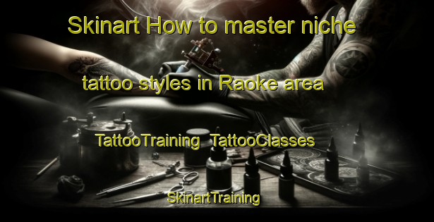 Skinart How to master niche tattoo styles in Raoke area | TattooTraining | TattooClasses | SkinartTraining-Pakistan