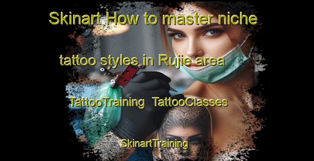 Skinart How to master niche tattoo styles in Rujie area | TattooTraining | TattooClasses | SkinartTraining-Pakistan