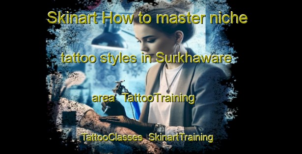 Skinart How to master niche tattoo styles in Surkhaware area | TattooTraining | TattooClasses | SkinartTraining-Pakistan