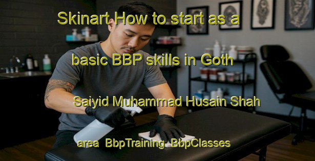 Skinart How to start as a basic BBP skills in Goth Saiyid Muhammad Husain Shah area | BbpTraining | BbpClasses | SkinartTraining-Pakistan