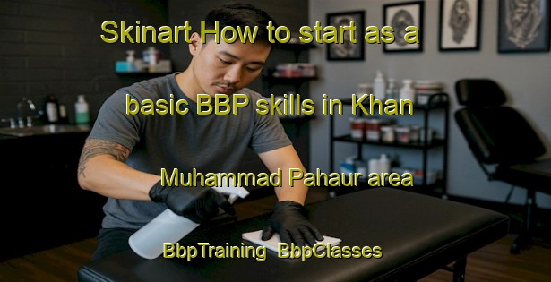 Skinart How to start as a basic BBP skills in Khan Muhammad Pahaur area | BbpTraining | BbpClasses | SkinartTraining-Pakistan