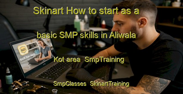 Skinart How to start as a basic SMP skills in Aliwala Kot area | SmpTraining | SmpClasses | SkinartTraining-Pakistan