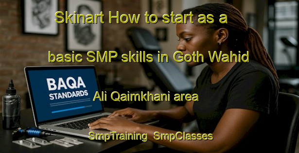 Skinart How to start as a basic SMP skills in Goth Wahid Ali Qaimkhani area | SmpTraining | SmpClasses | SkinartTraining-Pakistan