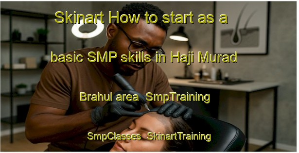 Skinart How to start as a basic SMP skills in Haji Murad Brahul area | SmpTraining | SmpClasses | SkinartTraining-Pakistan