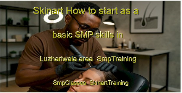 Skinart How to start as a basic SMP skills in Luzhariwala area | SmpTraining | SmpClasses | SkinartTraining-Pakistan
