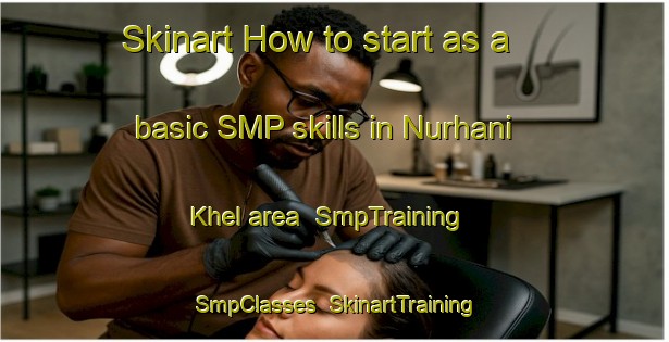 Skinart How to start as a basic SMP skills in Nurhani Khel area | SmpTraining | SmpClasses | SkinartTraining-Pakistan