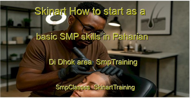 Skinart How to start as a basic SMP skills in Paharian Di Dhok area | SmpTraining | SmpClasses | SkinartTraining-Pakistan