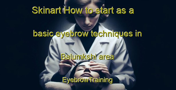Skinart How to start as a basic eyebrow techniques in Balumkshi area | EyebrowTraining | EyebrowClasses | SkinartTraining-Pakistan