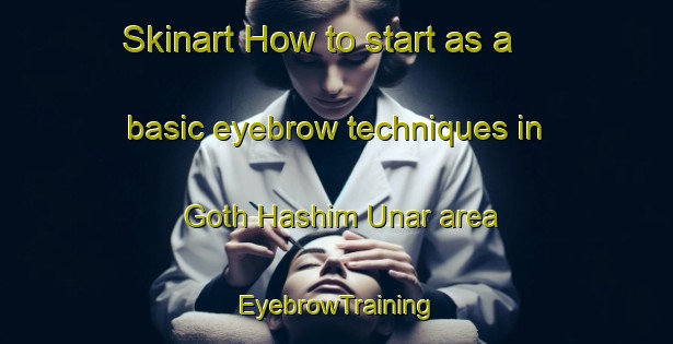 Skinart How to start as a basic eyebrow techniques in Goth Hashim Unar area | EyebrowTraining | EyebrowClasses | SkinartTraining-Pakistan