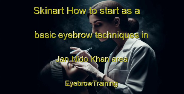 Skinart How to start as a basic eyebrow techniques in Jan Nido Khan area | EyebrowTraining | EyebrowClasses | SkinartTraining-Pakistan