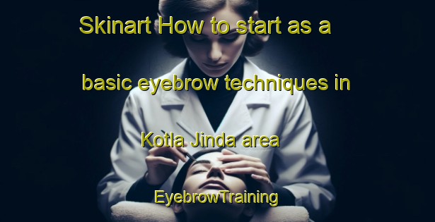Skinart How to start as a basic eyebrow techniques in Kotla Jinda area | EyebrowTraining | EyebrowClasses | SkinartTraining-Pakistan
