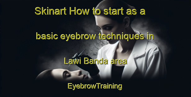 Skinart How to start as a basic eyebrow techniques in Lawi Banda area | EyebrowTraining | EyebrowClasses | SkinartTraining-Pakistan