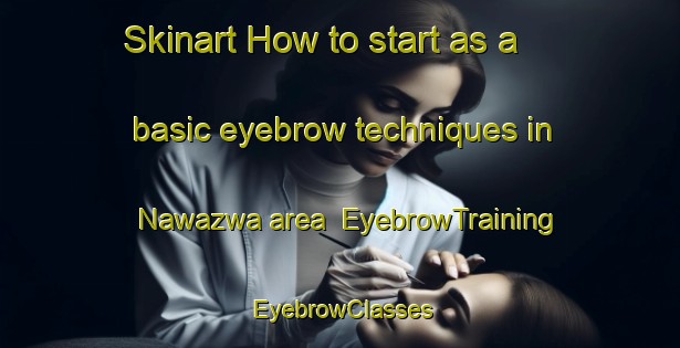 Skinart How to start as a basic eyebrow techniques in Nawazwa area | EyebrowTraining | EyebrowClasses | SkinartTraining-Pakistan