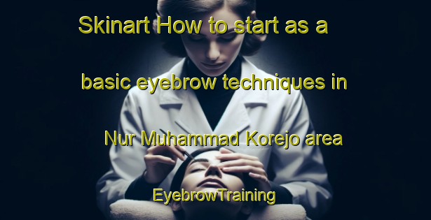 Skinart How to start as a basic eyebrow techniques in Nur Muhammad Korejo area | EyebrowTraining | EyebrowClasses | SkinartTraining-Pakistan