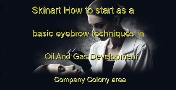 Skinart How to start as a basic eyebrow techniques in Oil And Gas Development Company Colony area | EyebrowTraining | EyebrowClasses | SkinartTraining-Pakistan