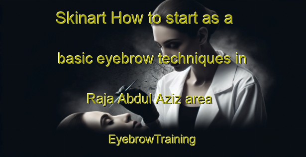 Skinart How to start as a basic eyebrow techniques in Raja Abdul Aziz area | EyebrowTraining | EyebrowClasses | SkinartTraining-Pakistan