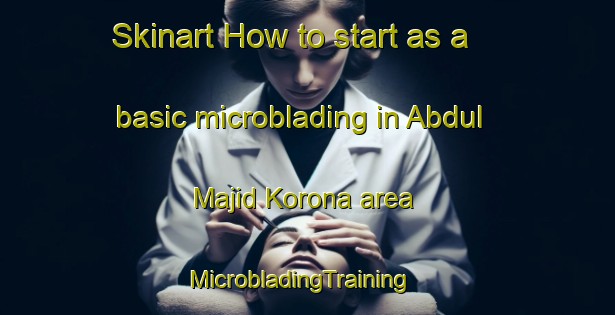 Skinart How to start as a basic microblading in Abdul Majid Korona area | MicrobladingTraining | MicrobladingClasses | SkinartTraining-Pakistan