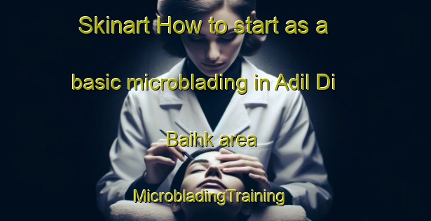 Skinart How to start as a basic microblading in Adil Di Baihk area | MicrobladingTraining | MicrobladingClasses | SkinartTraining-Pakistan