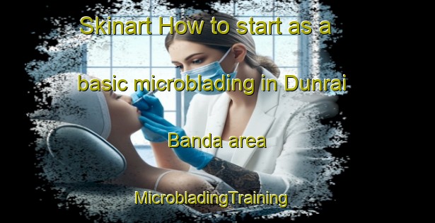 Skinart How to start as a basic microblading in Dunrai Banda area | MicrobladingTraining | MicrobladingClasses | SkinartTraining-Pakistan