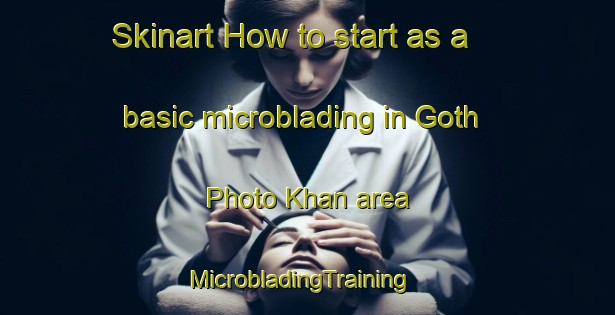 Skinart How to start as a basic microblading in Goth Photo Khan area | MicrobladingTraining | MicrobladingClasses | SkinartTraining-Pakistan