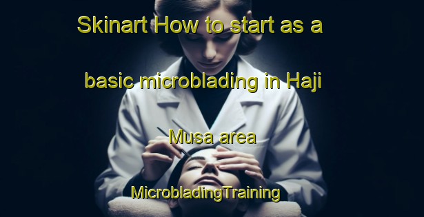 Skinart How to start as a basic microblading in Haji Musa area | MicrobladingTraining | MicrobladingClasses | SkinartTraining-Pakistan
