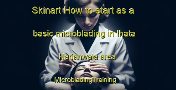 Skinart How to start as a basic microblading in Ihata Harianwala area | MicrobladingTraining | MicrobladingClasses | SkinartTraining-Pakistan