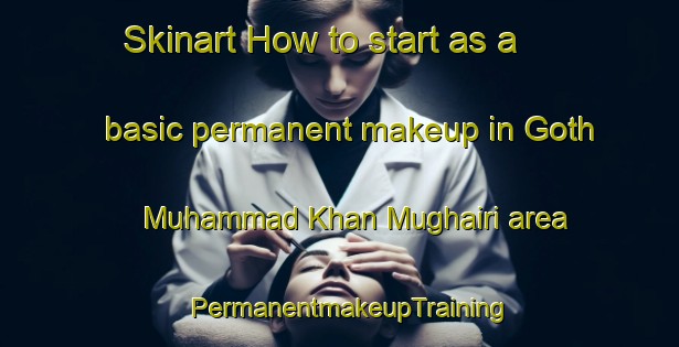Skinart How to start as a basic permanent makeup in Goth Muhammad Khan Mughairi area | PermanentmakeupTraining | PermanentmakeupClasses | SkinartTraining-Pakistan