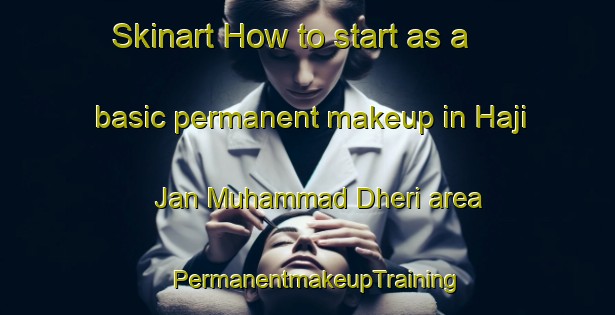 Skinart How to start as a basic permanent makeup in Haji Jan Muhammad Dheri area | PermanentmakeupTraining | PermanentmakeupClasses | SkinartTraining-Pakistan