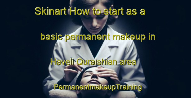 Skinart How to start as a basic permanent makeup in Haveli Quraishian area | PermanentmakeupTraining | PermanentmakeupClasses | SkinartTraining-Pakistan