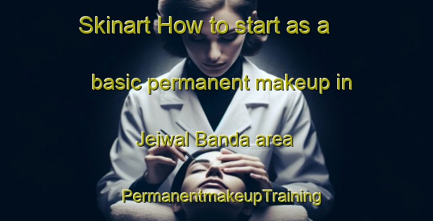 Skinart How to start as a basic permanent makeup in Jeiwal Banda area | PermanentmakeupTraining | PermanentmakeupClasses | SkinartTraining-Pakistan