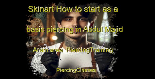 Skinart How to start as a basic piercing in Abdul Majid Arain area | PiercingTraining | PiercingClasses | SkinartTraining-Pakistan