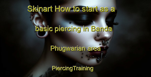 Skinart How to start as a basic piercing in Banda Phugwarian area | PiercingTraining | PiercingClasses | SkinartTraining-Pakistan