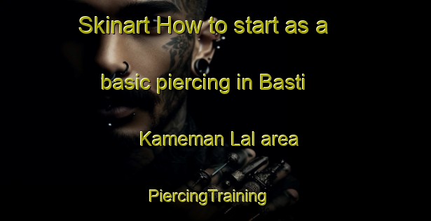 Skinart How to start as a basic piercing in Basti Kameman Lal area | PiercingTraining | PiercingClasses | SkinartTraining-Pakistan