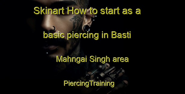 Skinart How to start as a basic piercing in Basti Mahngai Singh area | PiercingTraining | PiercingClasses | SkinartTraining-Pakistan