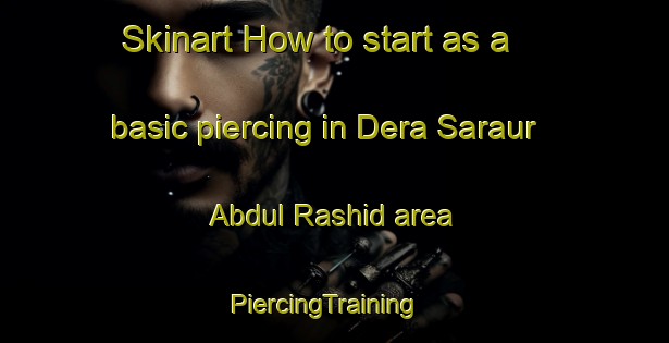 Skinart How to start as a basic piercing in Dera Saraur Abdul Rashid area | PiercingTraining | PiercingClasses | SkinartTraining-Pakistan