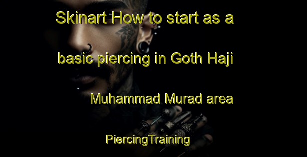 Skinart How to start as a basic piercing in Goth Haji Muhammad Murad area | PiercingTraining | PiercingClasses | SkinartTraining-Pakistan