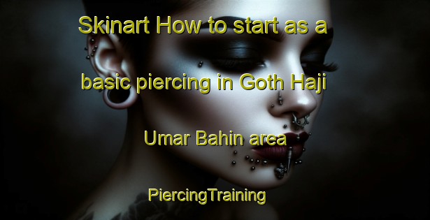 Skinart How to start as a basic piercing in Goth Haji Umar Bahin area | PiercingTraining | PiercingClasses | SkinartTraining-Pakistan