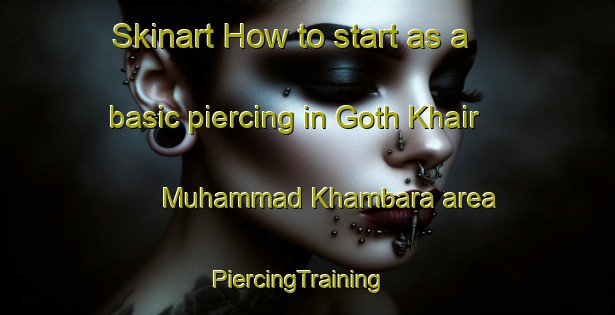 Skinart How to start as a basic piercing in Goth Khair Muhammad Khambara area | PiercingTraining | PiercingClasses | SkinartTraining-Pakistan