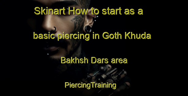 Skinart How to start as a basic piercing in Goth Khuda Bakhsh Dars area | PiercingTraining | PiercingClasses | SkinartTraining-Pakistan