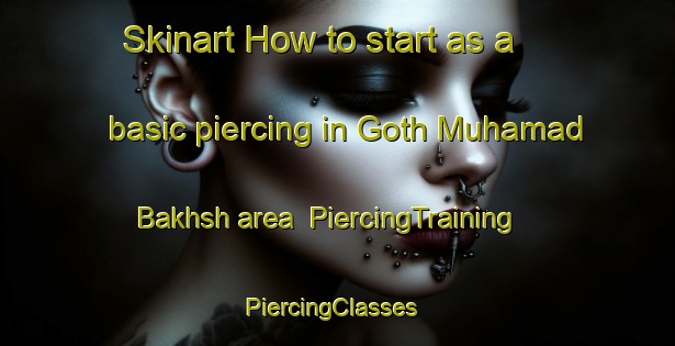 Skinart How to start as a basic piercing in Goth Muhamad Bakhsh area | PiercingTraining | PiercingClasses | SkinartTraining-Pakistan