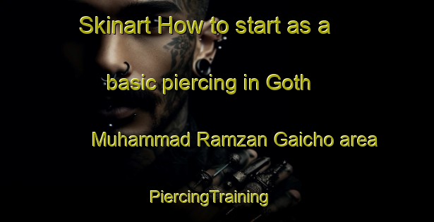 Skinart How to start as a basic piercing in Goth Muhammad Ramzan Gaicho area | PiercingTraining | PiercingClasses | SkinartTraining-Pakistan