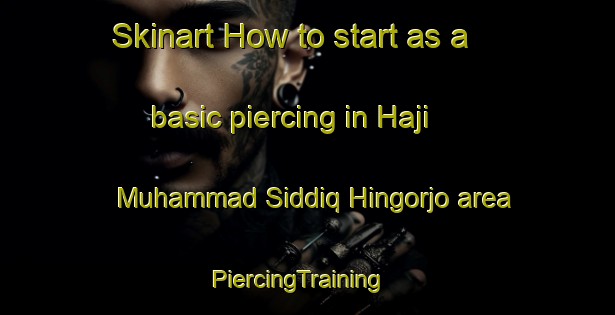 Skinart How to start as a basic piercing in Haji Muhammad Siddiq Hingorjo area | PiercingTraining | PiercingClasses | SkinartTraining-Pakistan