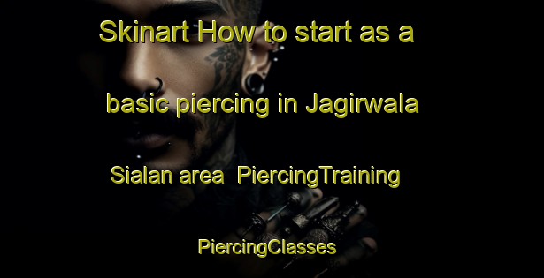 Skinart How to start as a basic piercing in Jagirwala Sialan area | PiercingTraining | PiercingClasses | SkinartTraining-Pakistan