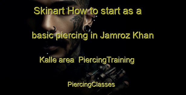Skinart How to start as a basic piercing in Jamroz Khan Kalle area | PiercingTraining | PiercingClasses | SkinartTraining-Pakistan